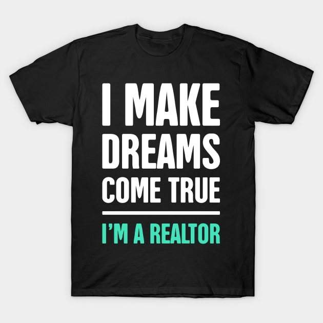 I Make Dreams Come True | Realtor & Real Estate T-Shirt by MeatMan